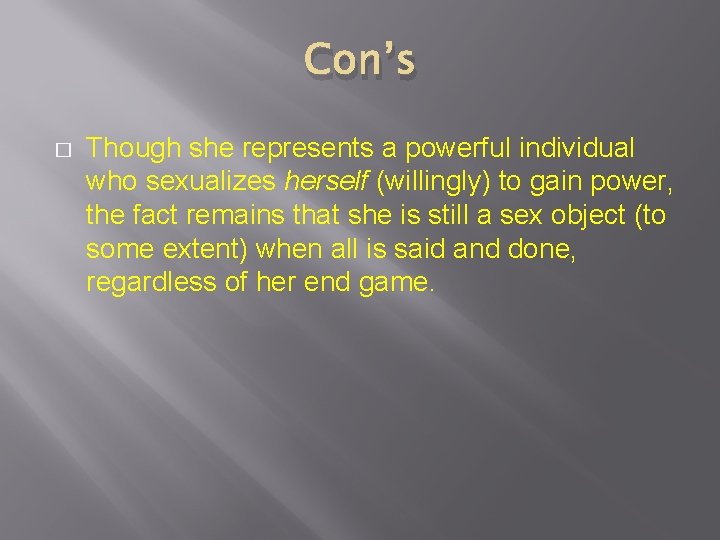 Con’s � Though she represents a powerful individual who sexualizes herself (willingly) to gain