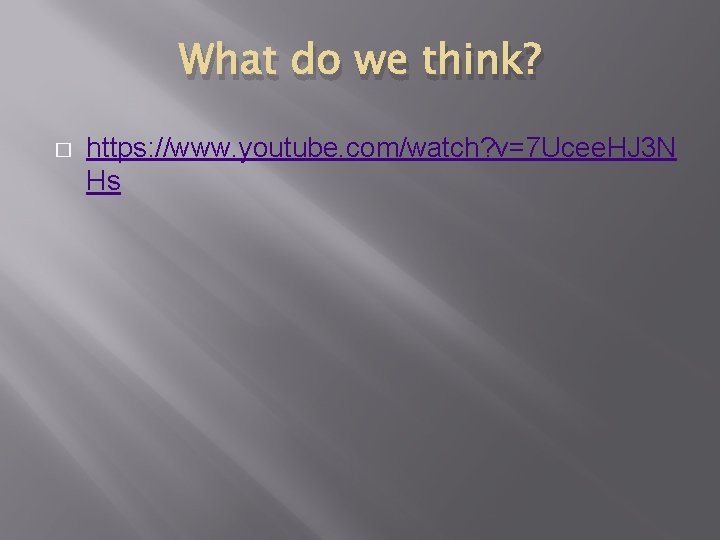 What do we think? � https: //www. youtube. com/watch? v=7 Ucee. HJ 3 N
