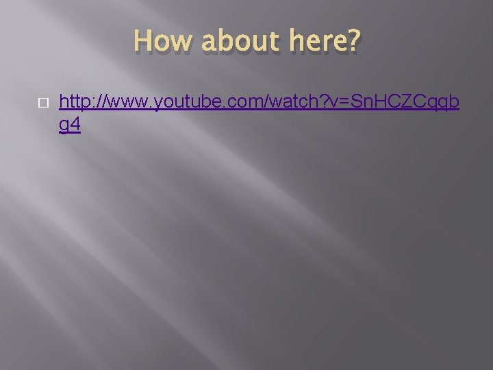 How about here? � http: //www. youtube. com/watch? v=Sn. HCZCqqb g 4 