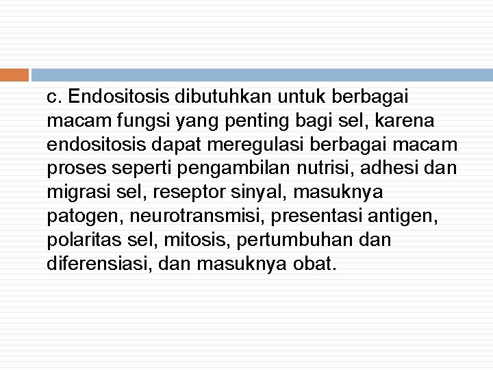 c. Endositosis dibutuhkan untuk berbagai macam fungsi yang penting bagi sel, karena endositosis dapat