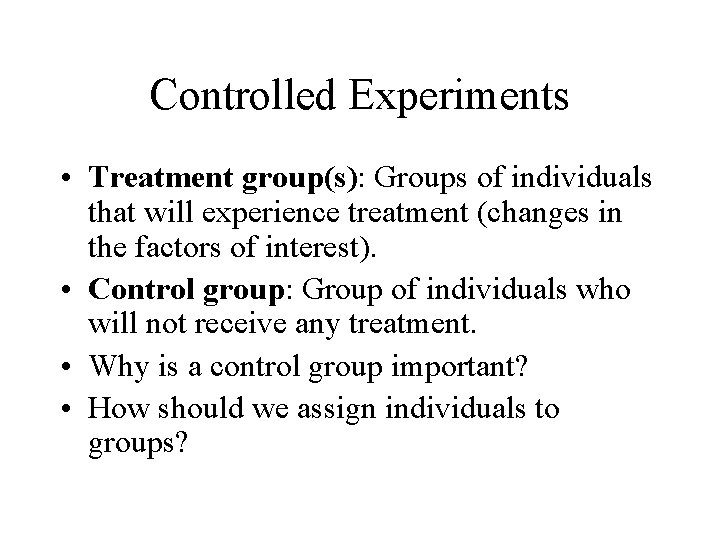Controlled Experiments • Treatment group(s): Groups of individuals that will experience treatment (changes in
