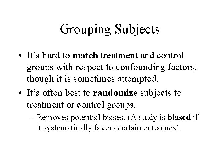 Grouping Subjects • It’s hard to match treatment and control groups with respect to