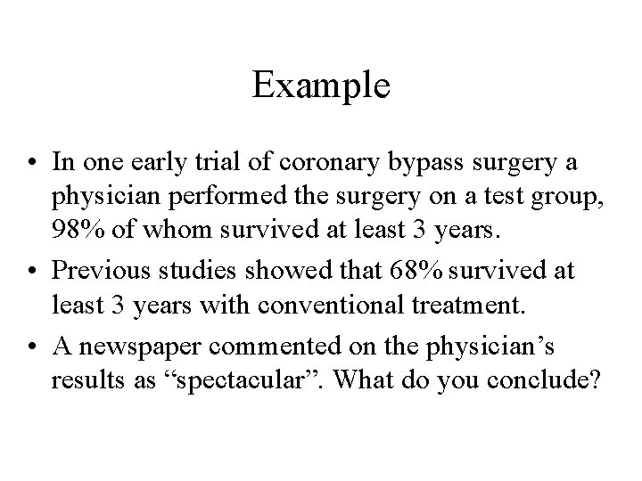 Example • In one early trial of coronary bypass surgery a physician performed the