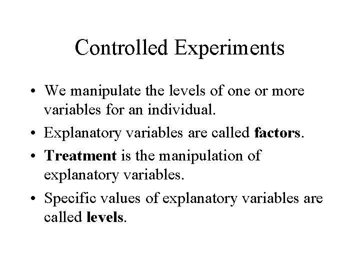 Controlled Experiments • We manipulate the levels of one or more variables for an