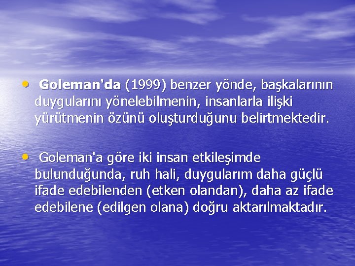  • Goleman'da (1999) benzer yönde, başkalarının duygularını yönelebilmenin, insanlarla ilişki yürütmenin özünü oluşturduğunu