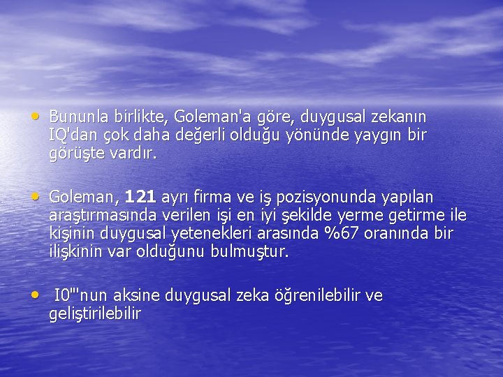  • Bununla birlikte, Goleman'a göre, duygusal zekanın IQ'dan çok daha değerli olduğu yönünde