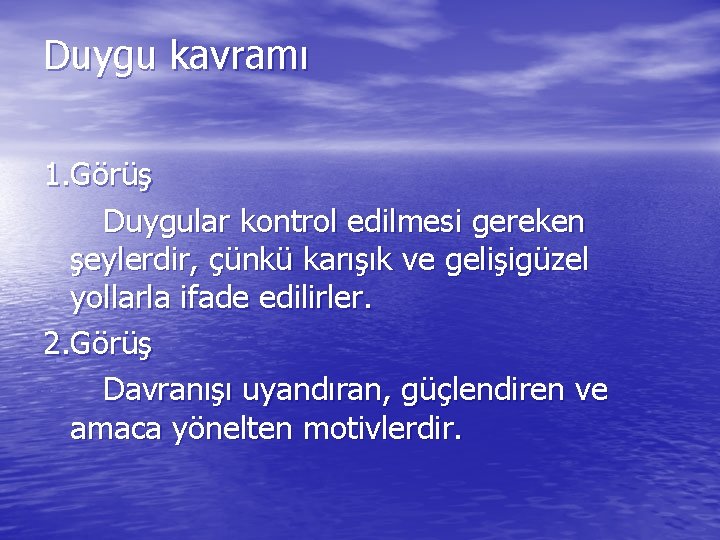 Duygu kavramı 1. Görüş Duygular kontrol edilmesi gereken şeylerdir, çünkü karışık ve gelişigüzel yollarla