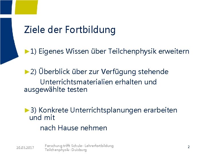 Ziele der Fortbildung ► 1) Eigenes Wissen über Teilchenphysik erweitern ► 2) Überblick über