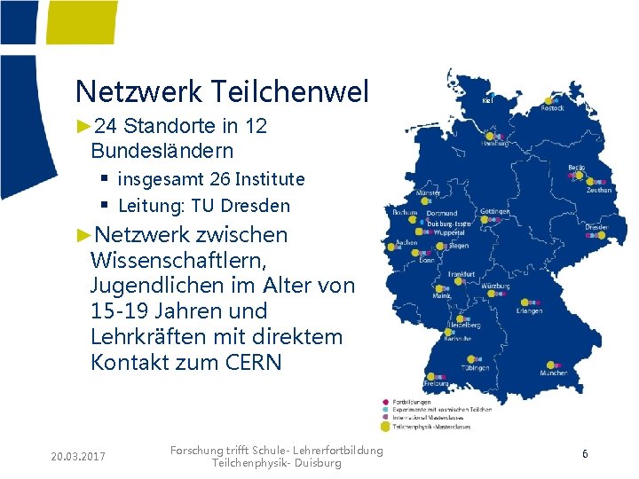 Netzwerk Teilchenwelt Kiel ► 24 Standorte in 12 Bundesländern § insgesamt 26 Institute §