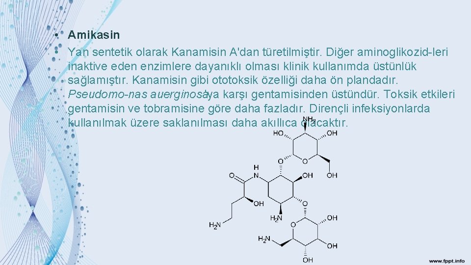  • Amikasin • Yan sentetik olarak Kanamisin A'dan türetilmiştir. Diğer aminoglikozid leri inaktive