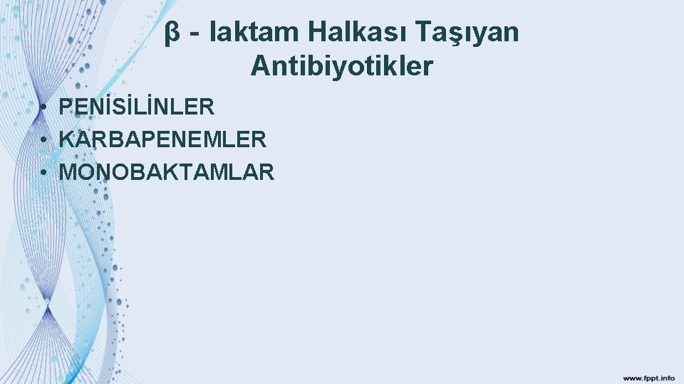 β‐laktam Halkası Taşıyan Antibiyotikler • PENİSİLİNLER • KARBAPENEMLER • MONOBAKTAMLAR 