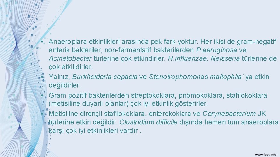  • Anaeroplara etkinlikleri arasında pek fark yoktur. Her ikisi de gram negatif enterik