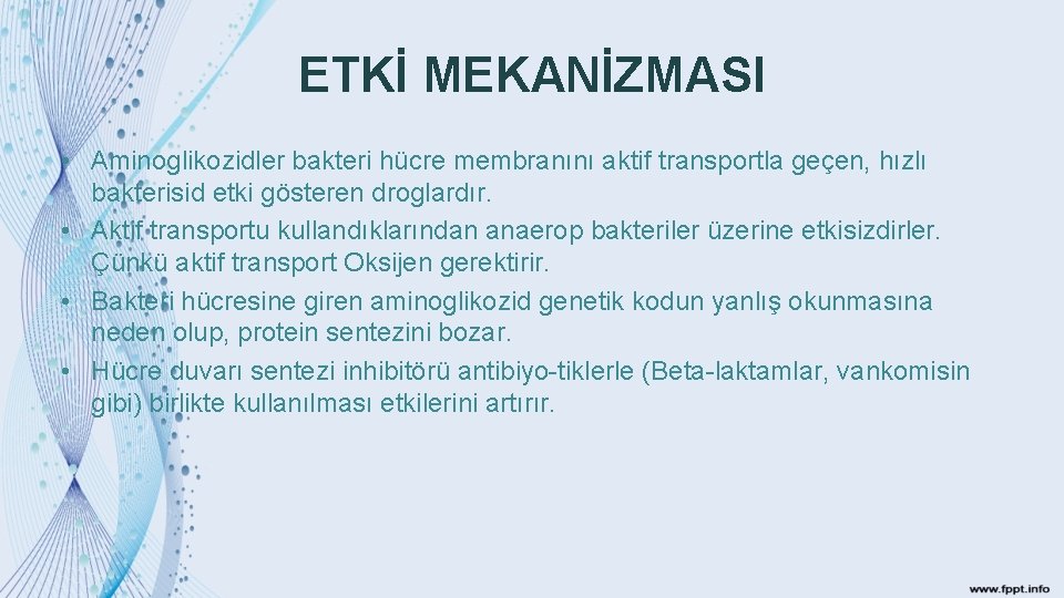 ETKİ MEKANİZMASI • Aminoglikozidler bakteri hücre membranını aktif transportla geçen, hızlı bakterisid etki gösteren