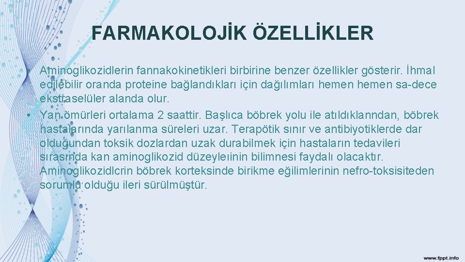 FARMAKOLOJİK ÖZELLİKLER • Aminoglikozidlerin fannakokinetikleri birbirine benzer özellikler gösterir. İhmal edilebilir oranda proteine bağlandıkları