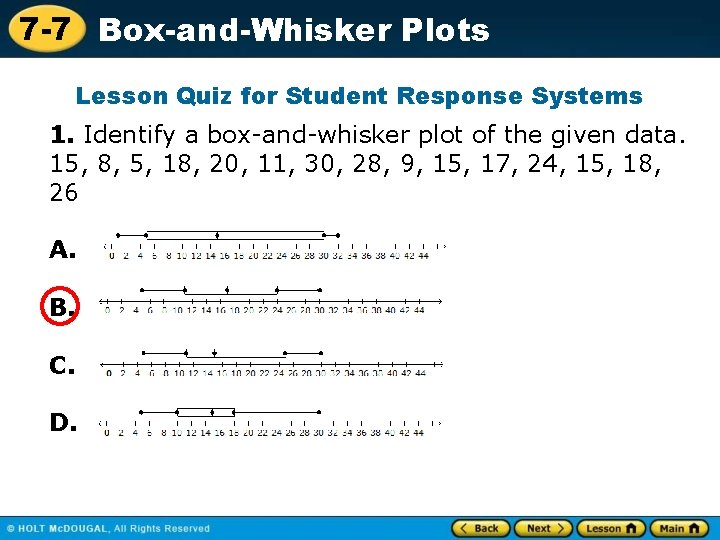 7 -7 Box-and-Whisker Plots Lesson Quiz for Student Response Systems 1. Identify a box-and-whisker