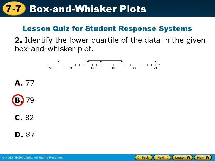 7 -7 Box-and-Whisker Plots Lesson Quiz for Student Response Systems 2. Identify the lower