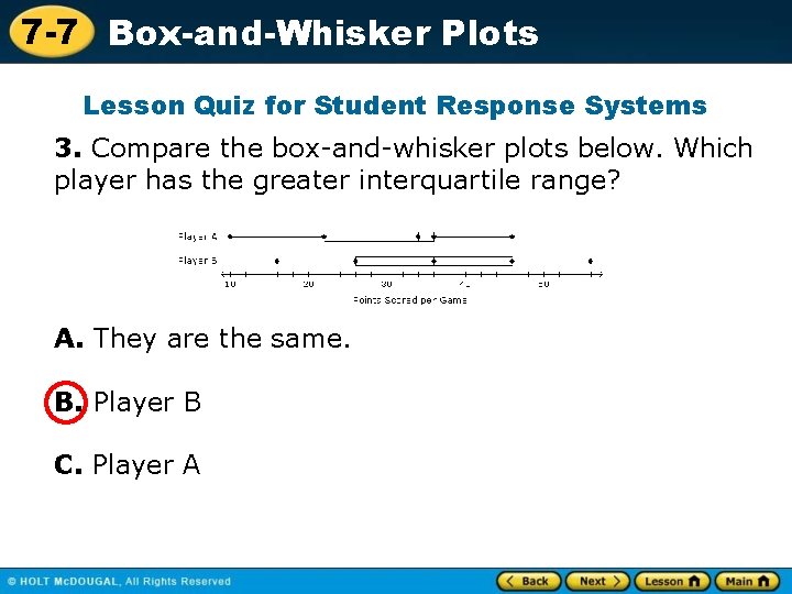 7 -7 Box-and-Whisker Plots Lesson Quiz for Student Response Systems 3. Compare the box-and-whisker