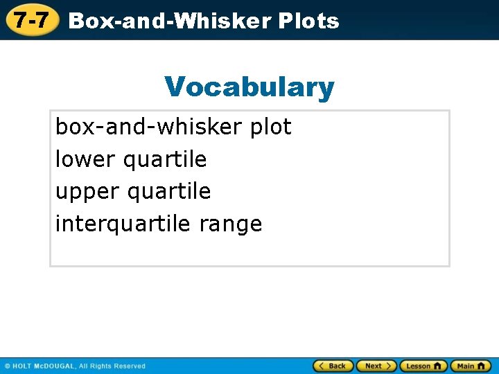 7 -7 Box-and-Whisker Plots Vocabulary box-and-whisker plot lower quartile upper quartile interquartile range 
