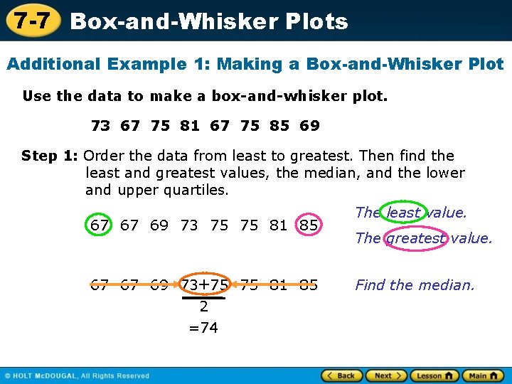 7 -7 Box-and-Whisker Plots Additional Example 1: Making a Box-and-Whisker Plot Use the data