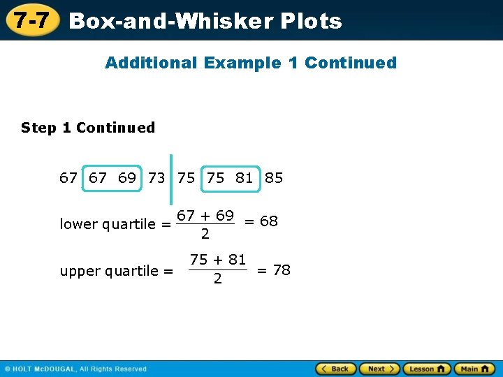 7 -7 Box-and-Whisker Plots Additional Example 1 Continued Step 1 Continued 67 67 69
