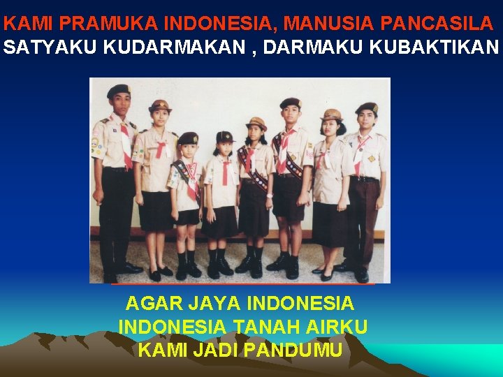 KAMI PRAMUKA INDONESIA, MANUSIA PANCASILA SATYAKU KUDARMAKAN , DARMAKU KUBAKTIKAN AGAR JAYA INDONESIA TANAH