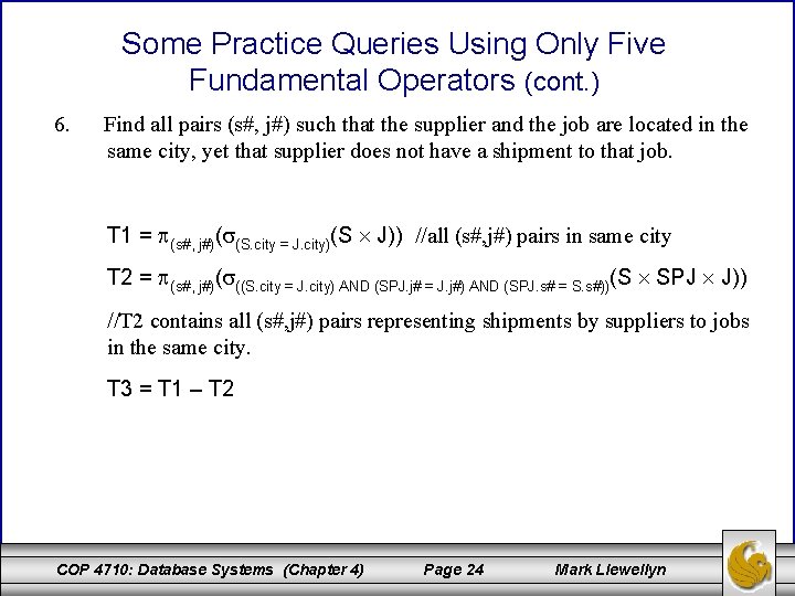 Some Practice Queries Using Only Five Fundamental Operators (cont. ) 6. Find all pairs