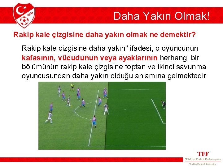 Daha Yakın Olmak! Rakip kale çizgisine daha yakın olmak ne demektir? Rakip kale çizgisine