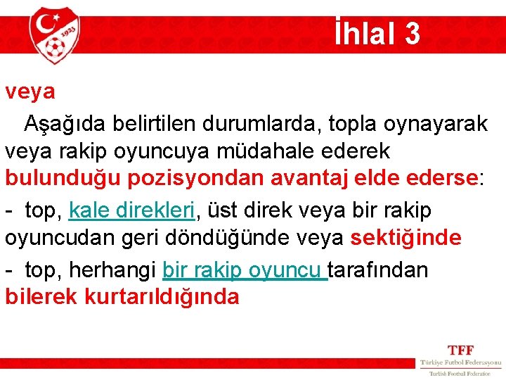 İhlal 3 veya Aşağıda belirtilen durumlarda, topla oynayarak veya rakip oyuncuya müdahale ederek bulunduğu