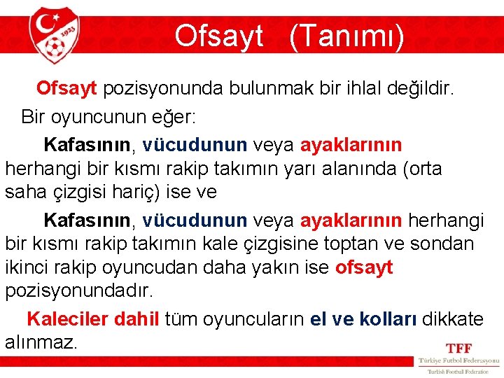 Ofsayt (Tanımı) Ofsayt pozisyonunda bulunmak bir ihlal değildir. Bir oyuncunun eğer: Kafasının, vücudunun veya