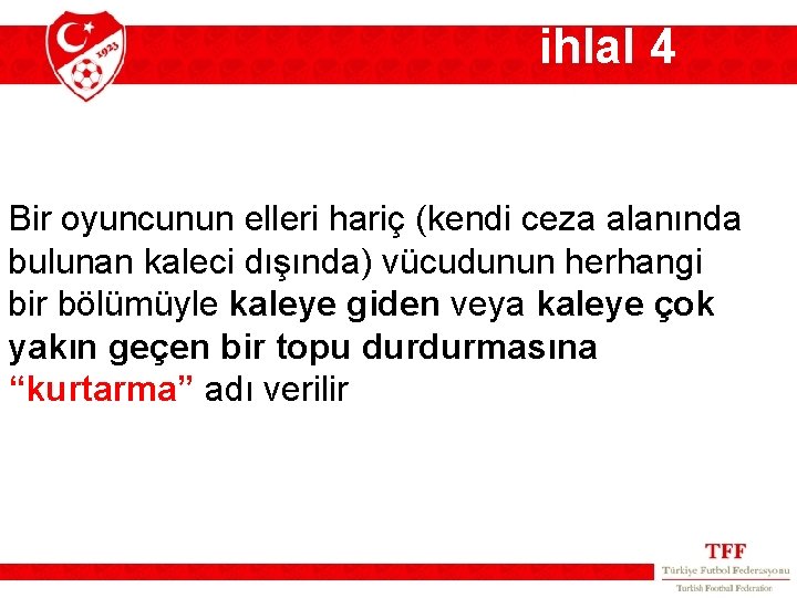 ihlal 4 Bir oyuncunun elleri hariç (kendi ceza alanında bulunan kaleci dışında) vücudunun herhangi