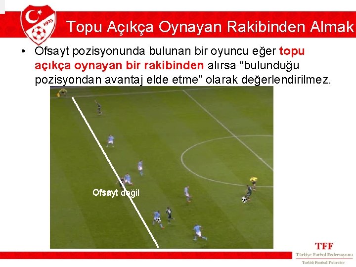 Topu Açıkça Oynayan Rakibinden Almak • Ofsayt pozisyonunda bulunan bir oyuncu eğer topu açıkça