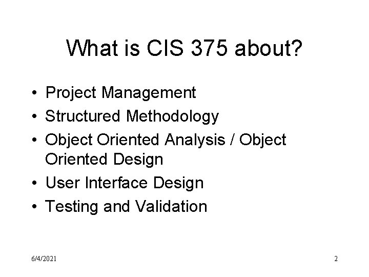 What is CIS 375 about? • Project Management • Structured Methodology • Object Oriented