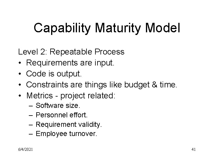 Capability Maturity Model Level 2: Repeatable Process • Requirements are input. • Code is