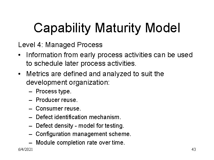 Capability Maturity Model Level 4: Managed Process • Information from early process activities can