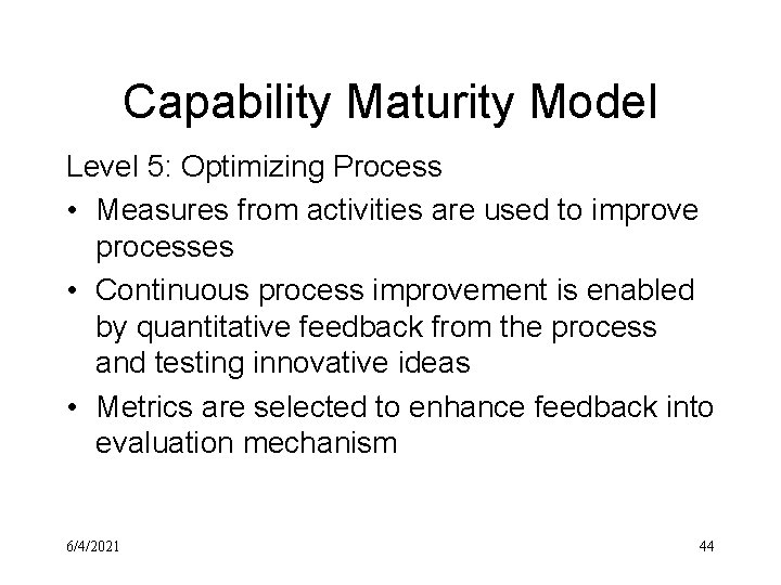 Capability Maturity Model Level 5: Optimizing Process • Measures from activities are used to