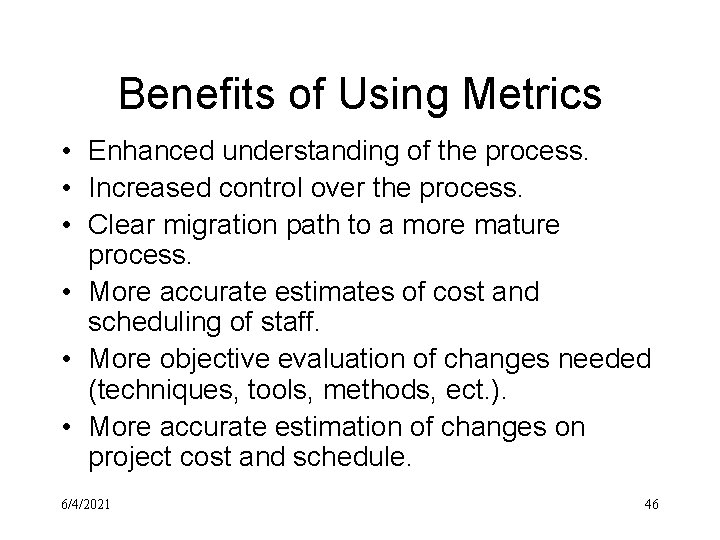 Benefits of Using Metrics • Enhanced understanding of the process. • Increased control over