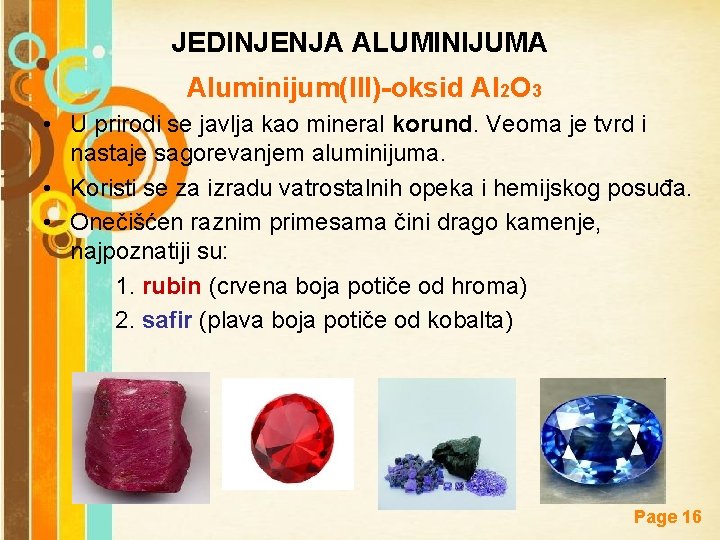 JEDINJENJA ALUMINIJUMA Aluminijum(III)-oksid Al 2 O 3 • U prirodi se javlja kao mineral