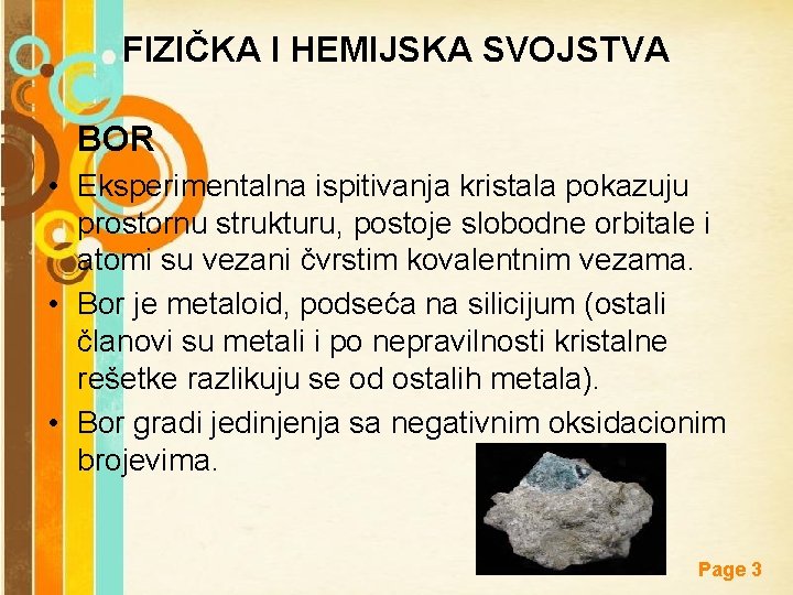 FIZIČKA I HEMIJSKA SVOJSTVA BOR • Eksperimentalna ispitivanja kristala pokazuju prostornu strukturu, postoje slobodne