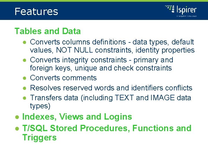Features Tables and Data ● Converts columns definitions - data types, default values, NOT