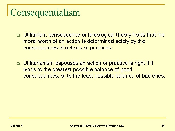 Consequentialism q q Chapter 5 Utilitarian, consequence or teleological theory holds that the moral