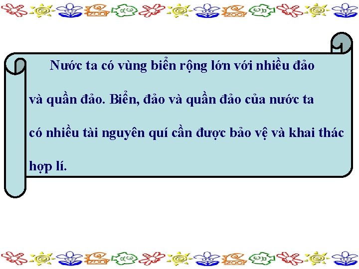 Nước ta có vùng biển rộng lớn với nhiều đảo và quần đảo. Biển,