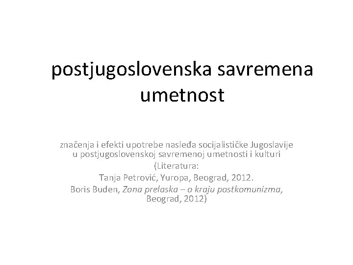 postjugoslovenska savremena umetnost značenja i efekti upotrebe nasleđa socijalističke Jugoslavije u postjugoslovenskoj savremenoj umetnosti