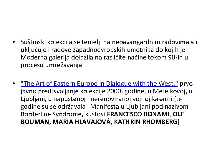  • Suštinski kolekcija se temelji na neoavangardnim radovima ali uključuje i radove zapadnoevropskih
