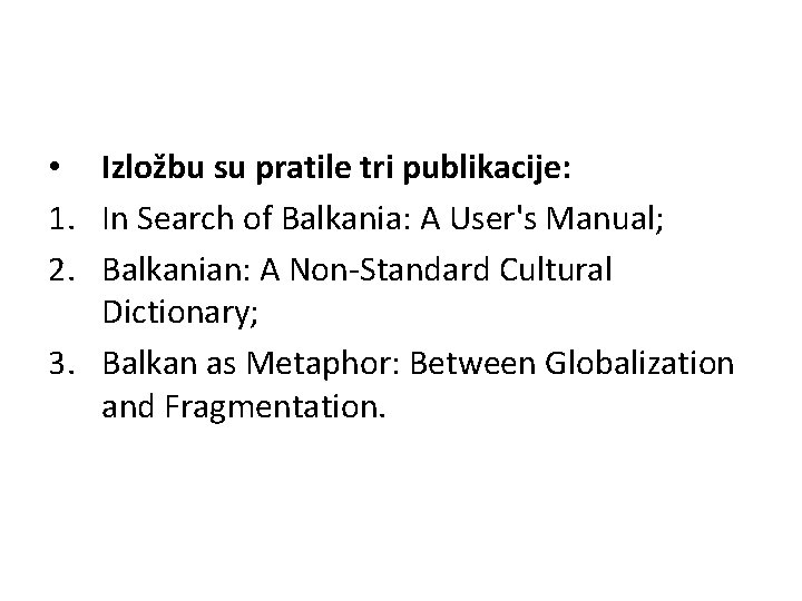  • Izložbu su pratile tri publikacije: 1. In Search of Balkania: A User's