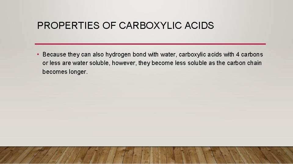 PROPERTIES OF CARBOXYLIC ACIDS • Because they can also hydrogen bond with water, carboxylic