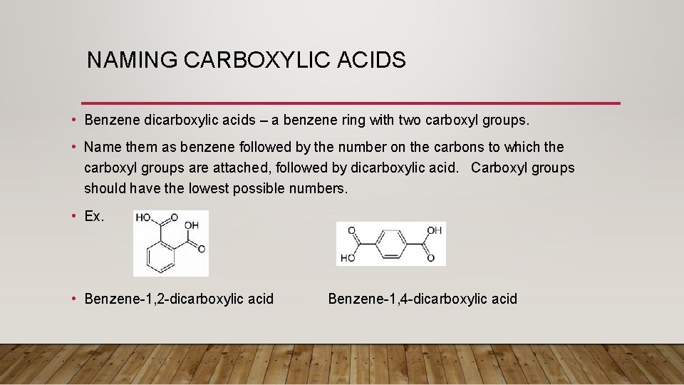 NAMING CARBOXYLIC ACIDS • Benzene dicarboxylic acids – a benzene ring with two carboxyl