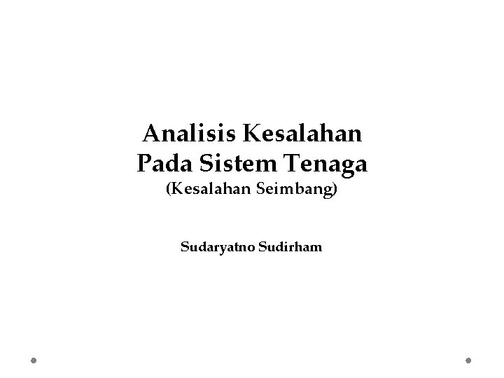 Analisis Kesalahan Pada Sistem Tenaga (Kesalahan Seimbang) Sudaryatno Sudirham 