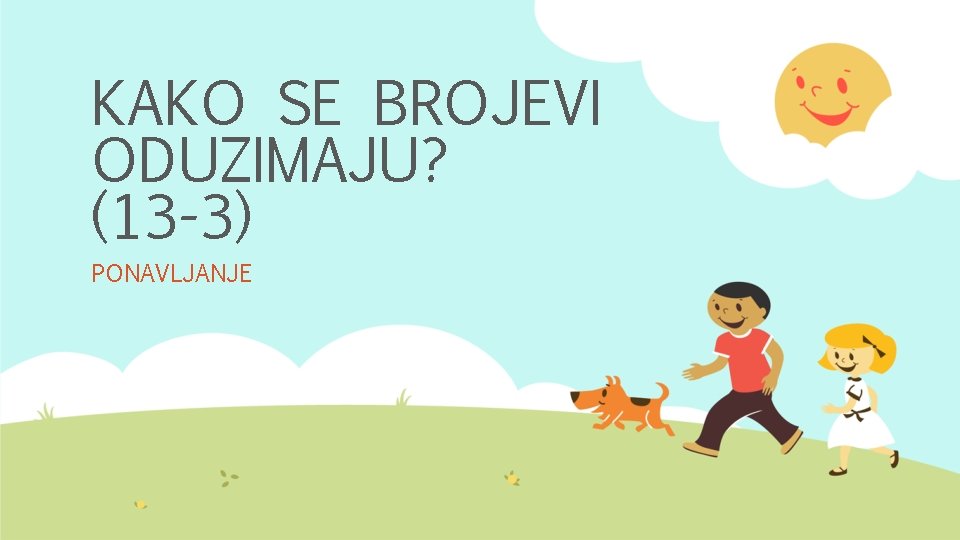 KAKO SE BROJEVI ODUZIMAJU? (13 -3) PONAVLJANJE 