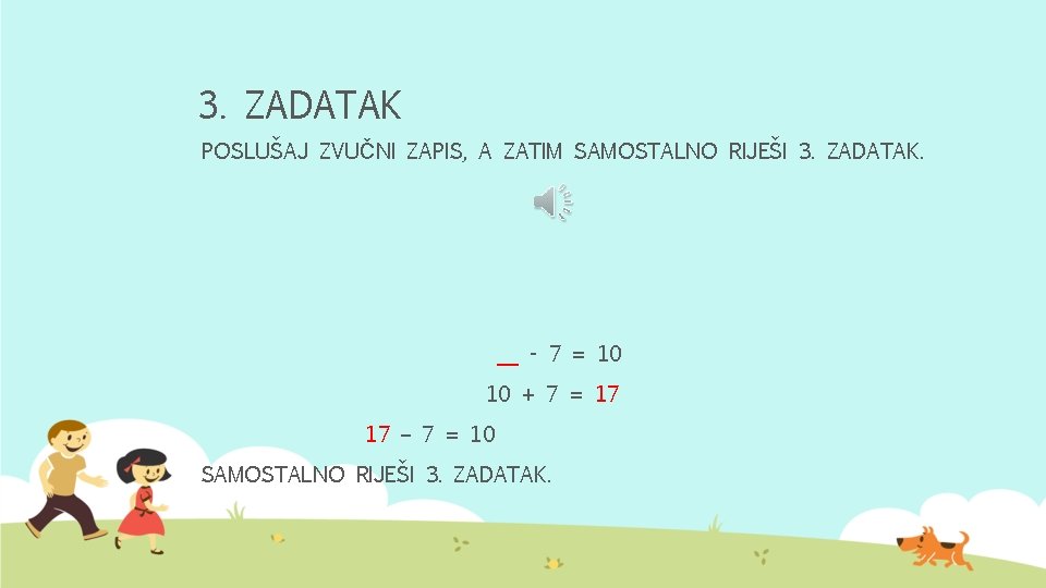 3. ZADATAK POSLUŠAJ ZVUČNI ZAPIS, A ZATIM SAMOSTALNO RIJEŠI 3. ZADATAK. __ - 7