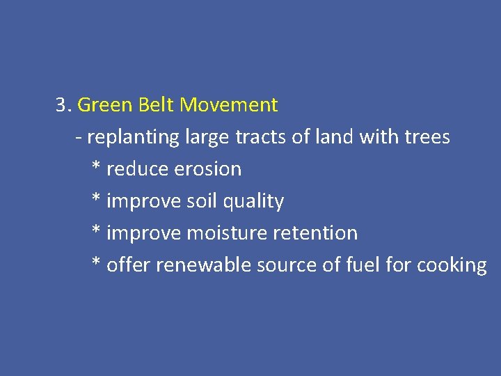 3. Green Belt Movement - replanting large tracts of land with trees * reduce